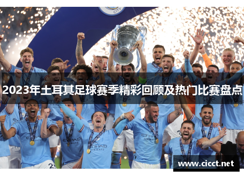 2023年土耳其足球赛季精彩回顾及热门比赛盘点 2023年土耳其足球赛季精彩回顾及热门比赛盘点