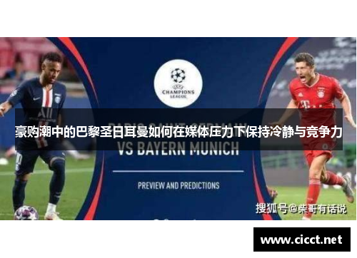 豪购潮中的巴黎圣日耳曼如何在媒体压力下保持冷静与竞争力