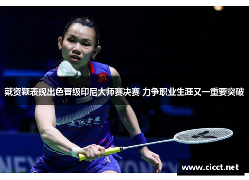 戴资颖表现出色晋级印尼大师赛决赛 力争职业生涯又一重要突破 戴资颖表现出色晋级印尼大师赛决赛 力争职业生涯又一重要突破