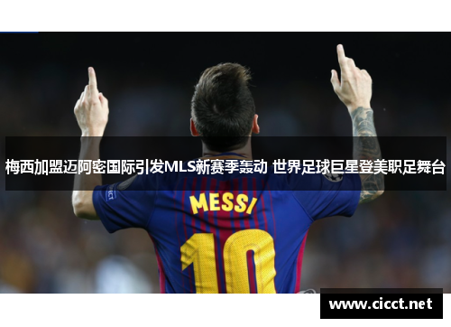 梅西加盟迈阿密国际引发MLS新赛季轰动 世界足球巨星登美职足舞台