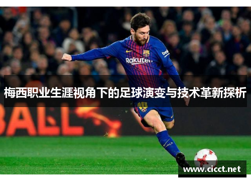 梅西职业生涯视角下的足球演变与技术革新探析 梅西职业生涯视角下的足球演变与技术革新探析
